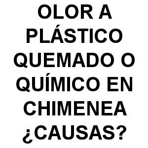 Olor a Plástico Quemado o Químico en Chimenea olor a plastico quemado chimenea - Olor a Plástico Quemado o Químico en Chimenea