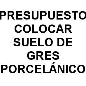 presupuesto colocar suelo de gres porcelanico Presupuesto Colocar Suelo de Gres Porcelánico