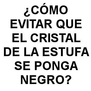 ¿Como Evitar que el Cristal de la Estufa de Leña se Ponga Negro? evitar que el cristal de la estufa de lena se ponga negro - ¿Como Evitar que el Cristal de la Estufa de Leña se Ponga Negro?