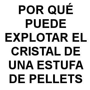 ¿Por que se Rompe el Cristal de una Estufa de Pellet? POR QUE EXPLOTA CRISTAL ESTUFA PELLET - ¿Por que se Rompe el Cristal de una Estufa de Pellet?