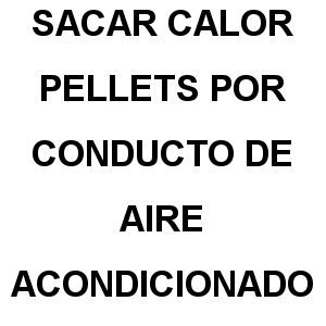 Sacar Calor Pellets por Conducto de Aire Acondicionado sacar calor pellets conducto aire acondicionado - Sacar Calor Pellets por Conducto de Aire Acondicionado
